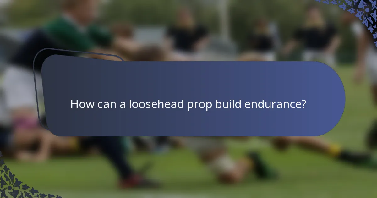 How can a loosehead prop build endurance?