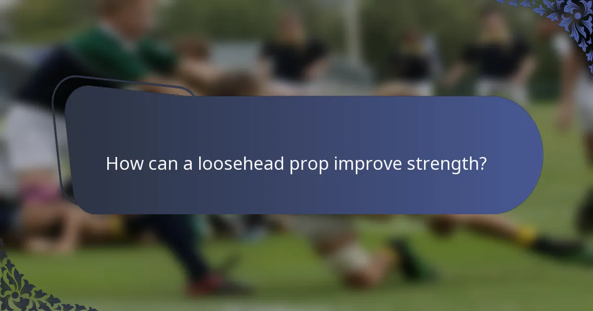 How can a loosehead prop improve strength?