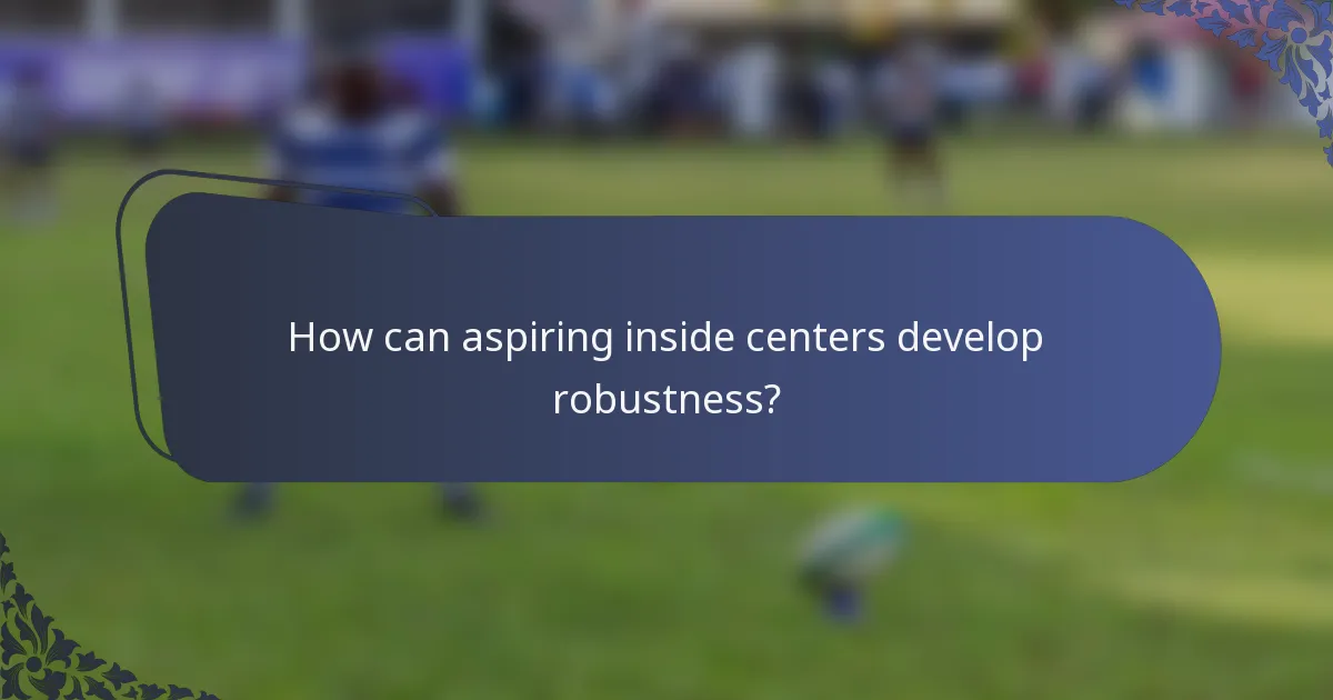 How can aspiring inside centers develop robustness?