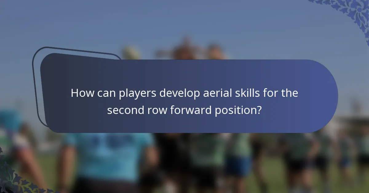How can players develop aerial skills for the second row forward position?