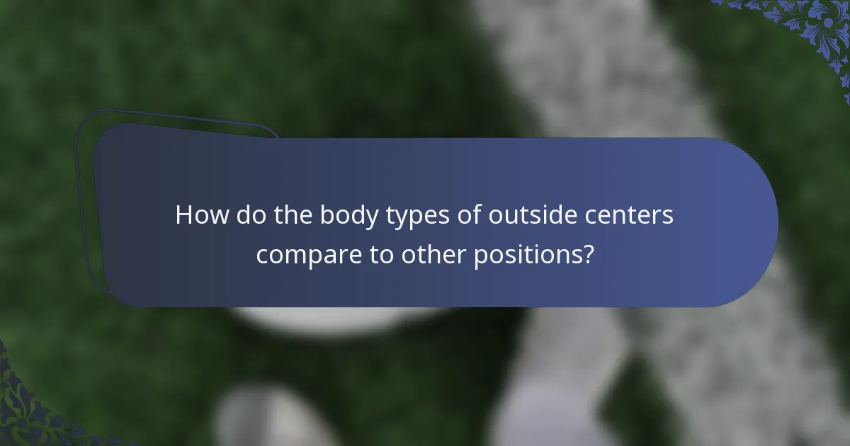 How do the body types of outside centers compare to other positions?