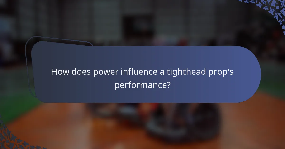 How does power influence a tighthead prop's performance?