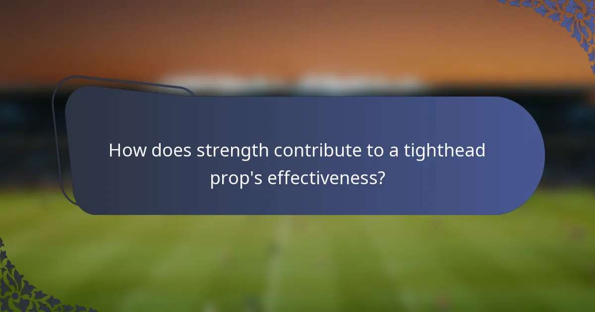 How does strength contribute to a tighthead prop's effectiveness?