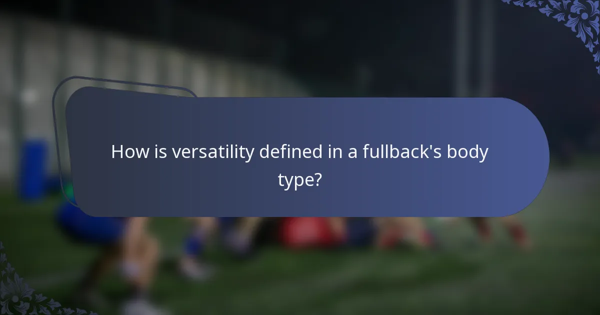 How is versatility defined in a fullback's body type?