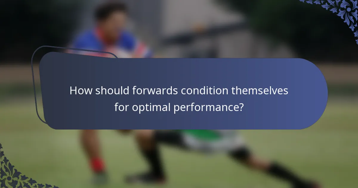 How should forwards condition themselves for optimal performance?