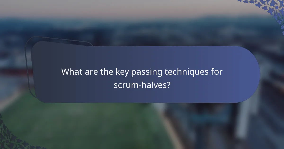 What are the key passing techniques for scrum-halves?
