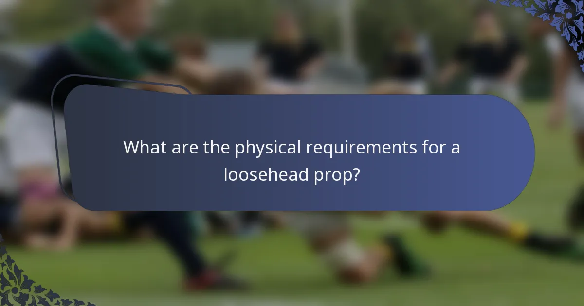 What are the physical requirements for a loosehead prop?