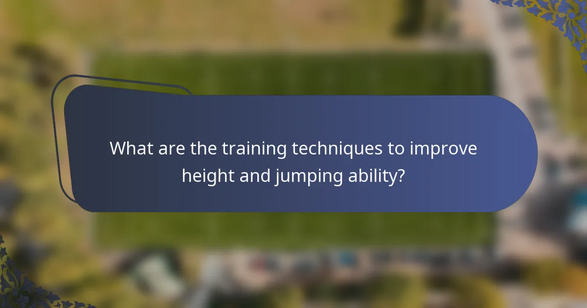 What are the training techniques to improve height and jumping ability?