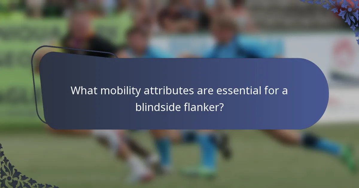 What mobility attributes are essential for a blindside flanker?