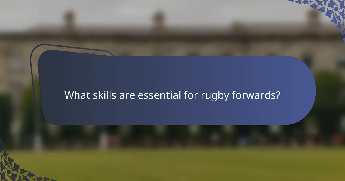 What skills are essential for rugby forwards?