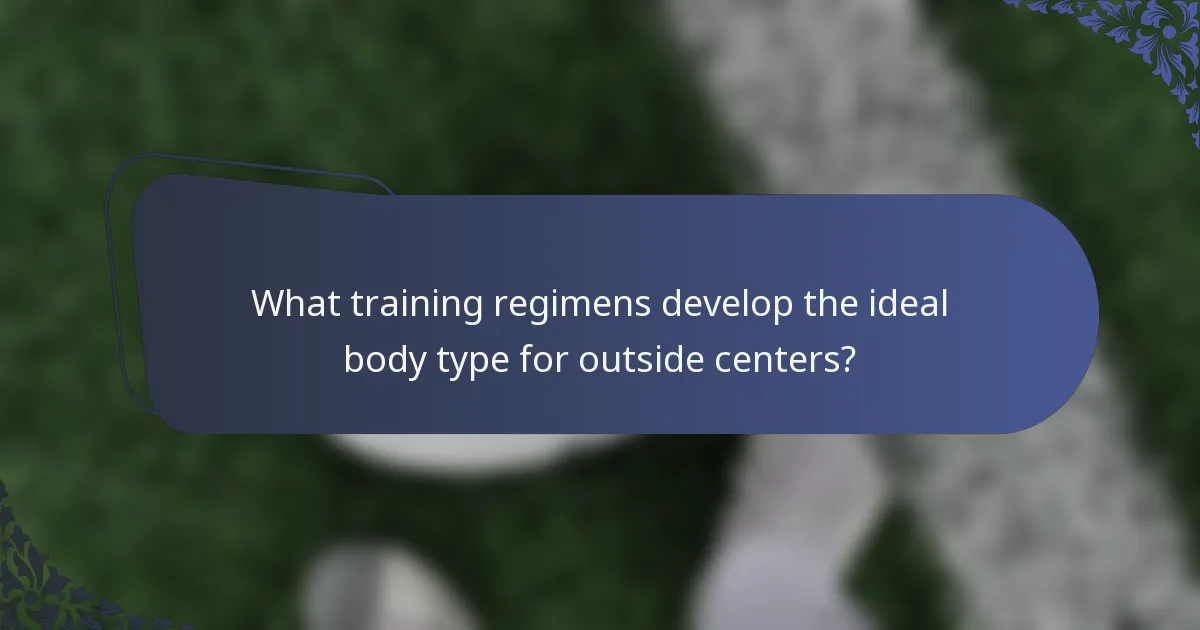 What training regimens develop the ideal body type for outside centers?