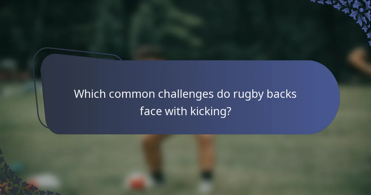 Which common challenges do rugby backs face with kicking?