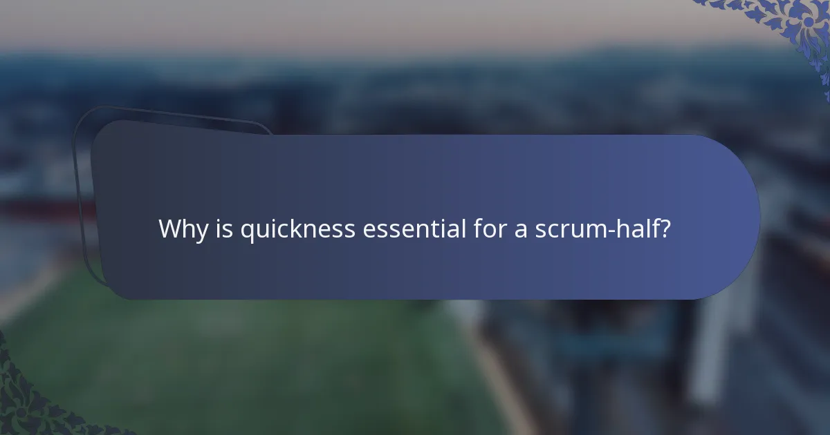 Why is quickness essential for a scrum-half?